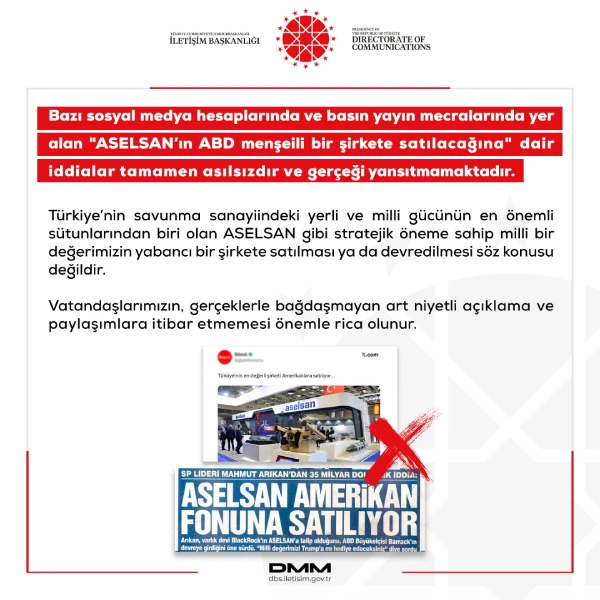 Dezenformasyonla Mücadele Merkezi, bazı sosyal medya hesaplarında ve basın yayın mecralarında yer alan "ASELSAN’ın ABD menşeili bir şirkete satılacağına" dair iddiaların tamamen asılsız olduğunu ve gerçeği yansıtmadığını bildirdi.
